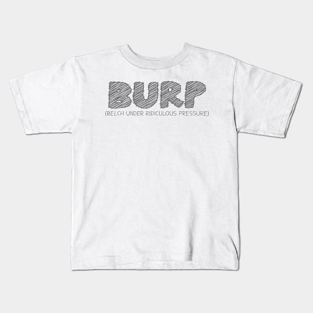 BURP (Belch Under Ridiculous Pressure) Kids T-Shirt by hakkamamr